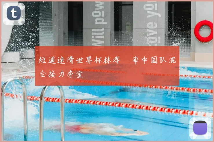 短道速滑世界杯林孝埈率中国队混合接力夺金