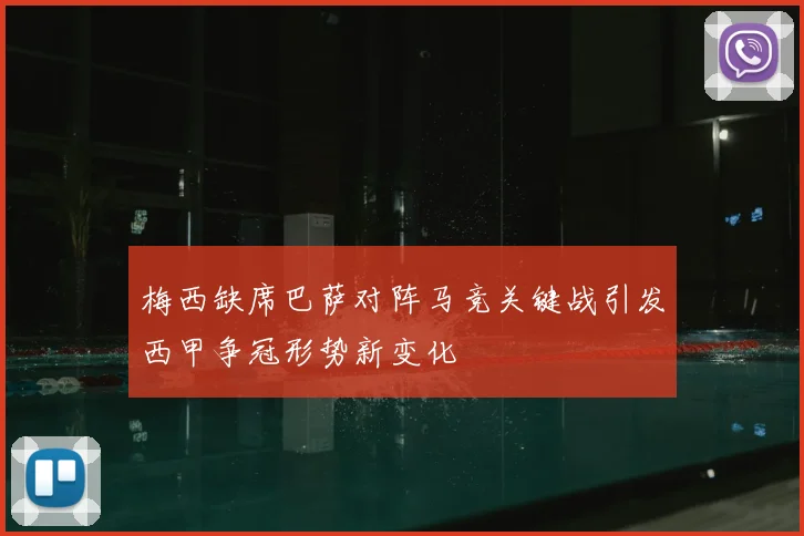 梅西缺席巴萨对阵马竞关键战引发西甲争冠形势新变化