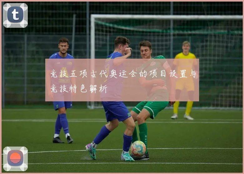 竞技五项古代奥运会的项目设置与竞技特色解析